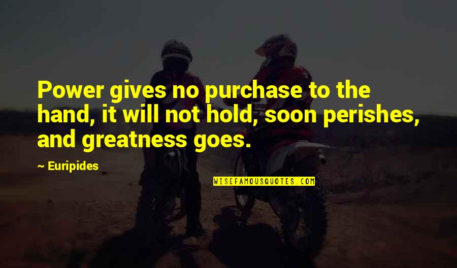 Purchase Quotes By Euripides: Power gives no purchase to the hand, it Purchase Quotes By Euripides: Power gives no purchase to the hand, it