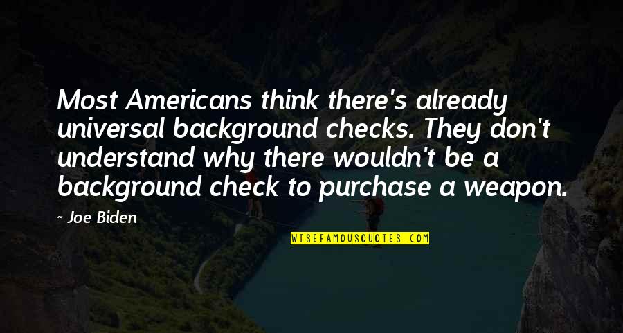 Purchase Quotes By Joe Biden: Most Americans think there's already universal background checks. Purchase Quotes By Joe Biden: Most Americans think there's already universal background checks.