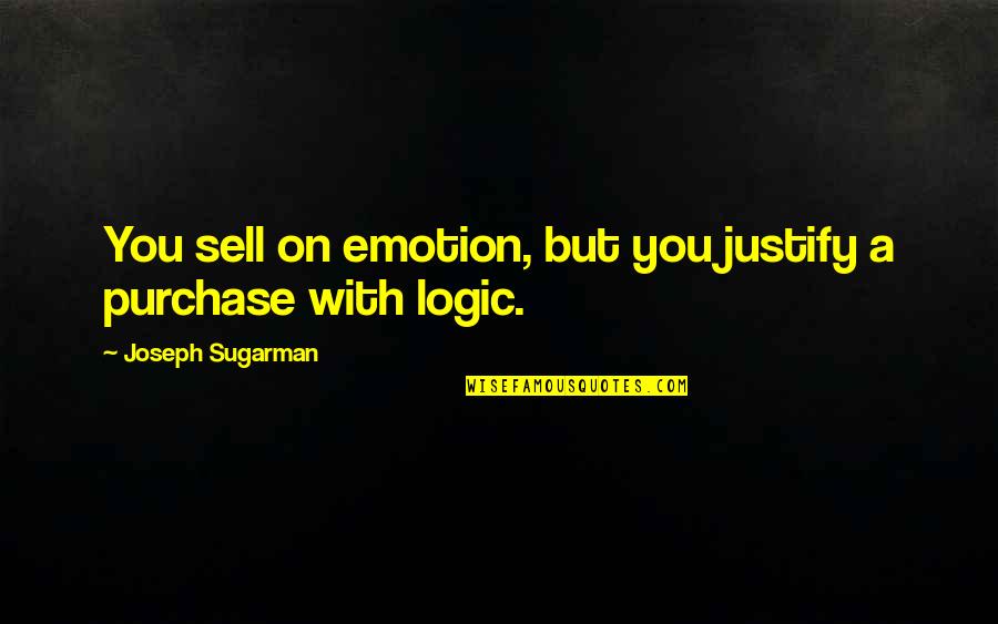 Purchase Quotes By Joseph Sugarman: You sell on emotion, but you justify a Purchase Quotes By Joseph Sugarman: You sell on emotion, but you justify a