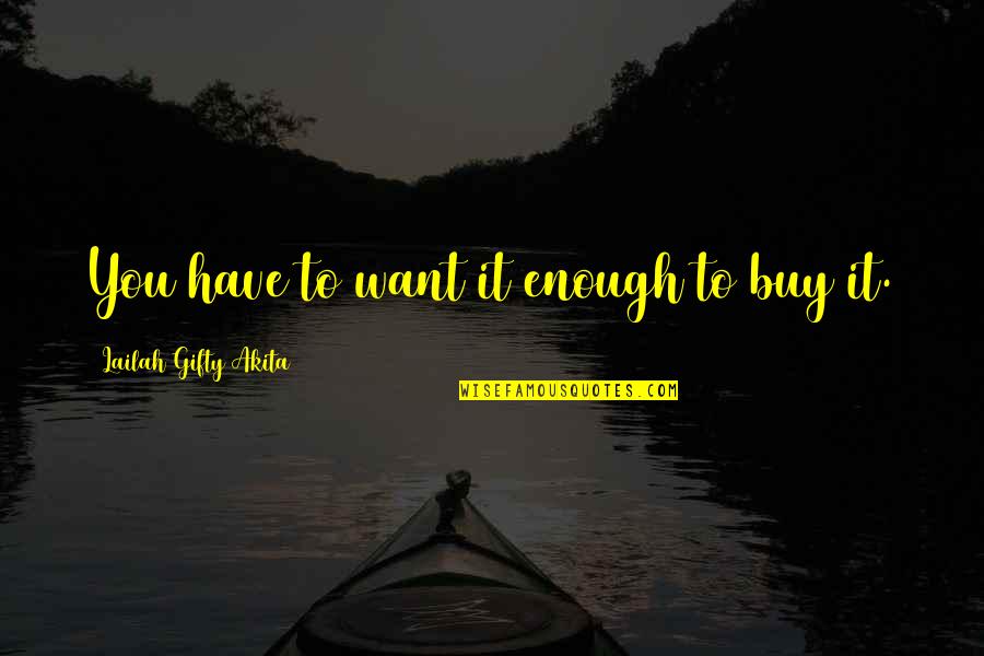 Purchase Quotes By Lailah Gifty Akita: You have to want it enough to buy Purchase Quotes By Lailah Gifty Akita: You have to want it enough to buy