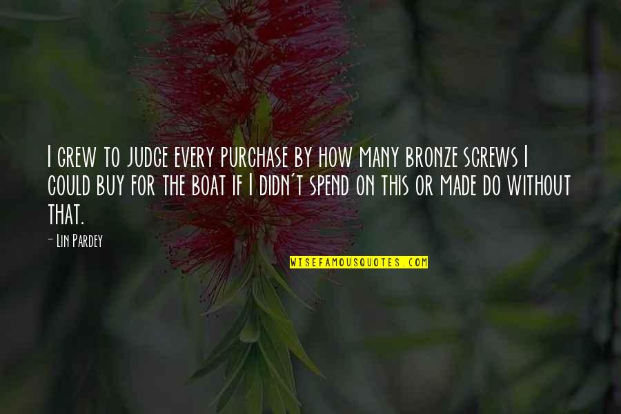Purchase Quotes By Lin Pardey: I grew to judge every purchase by how Purchase Quotes By Lin Pardey: I grew to judge every purchase by how
