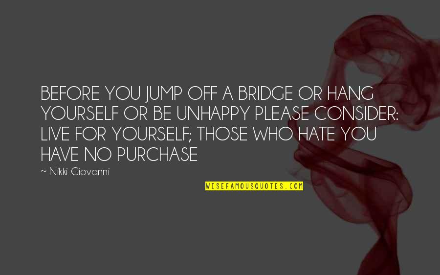 Purchase Quotes By Nikki Giovanni: BEFORE YOU JUMP OFF A BRIDGE OR HANG Purchase Quotes By Nikki Giovanni: BEFORE YOU JUMP OFF A BRIDGE OR HANG