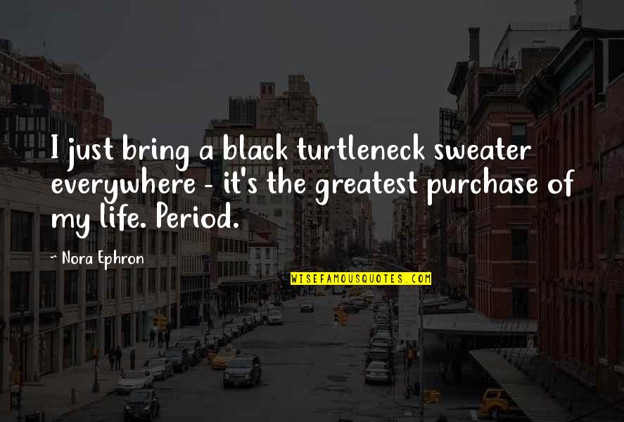 Purchase Quotes By Nora Ephron: I just bring a black turtleneck sweater everywhere