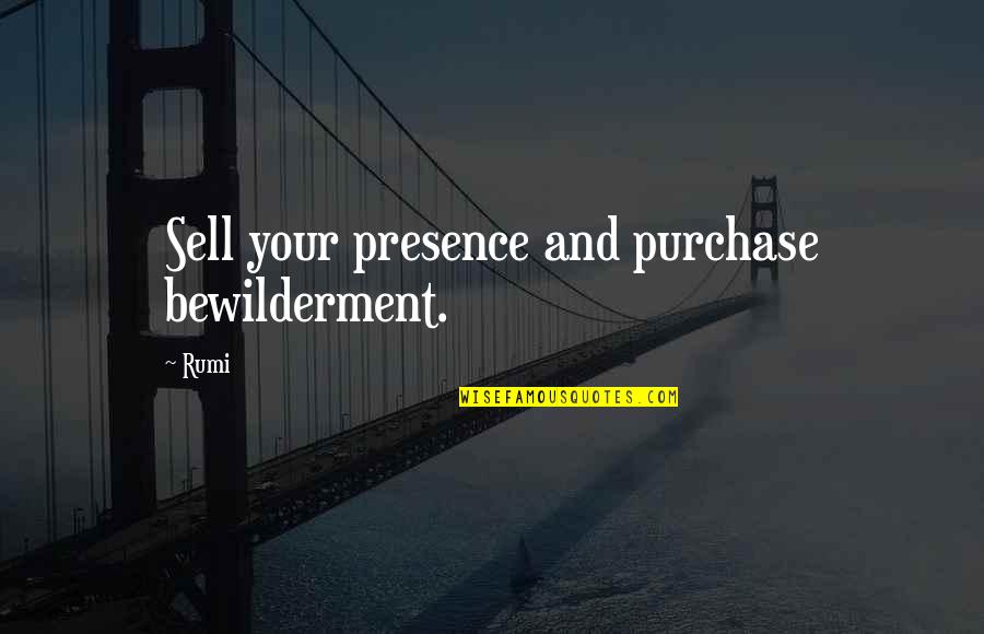 Purchase Quotes By Rumi: Sell your presence and purchase bewilderment.