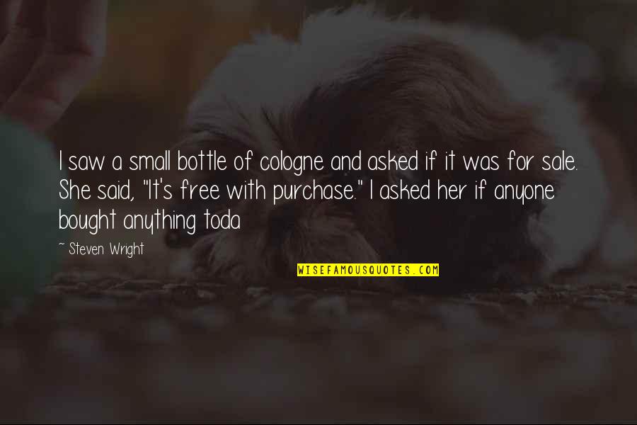 Purchase Quotes By Steven Wright: I saw a small bottle of cologne and Purchase Quotes By Steven Wright: I saw a small bottle of cologne and