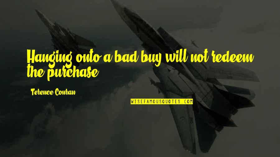 Purchase Quotes By Terence Conran: Hanging onto a bad buy will not redeem