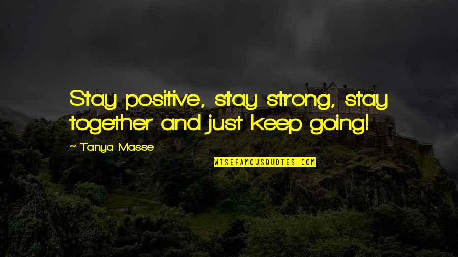 Purchaseable Quotes By Tanya Masse: Stay positive, stay strong, stay together and just
