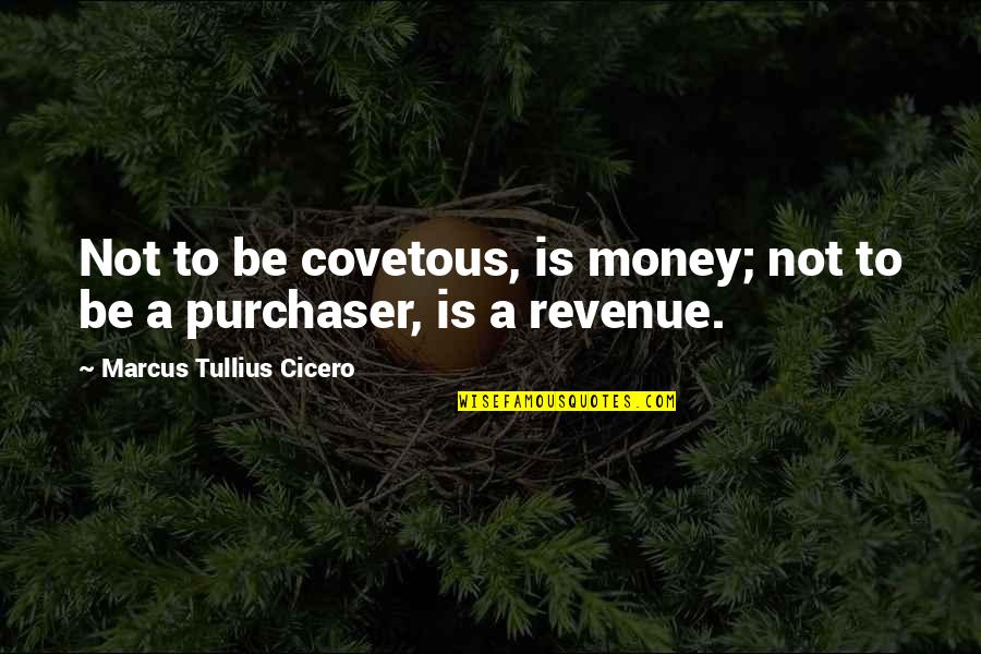 Purchaser Quotes By Marcus Tullius Cicero: Not to be covetous, is money; not to