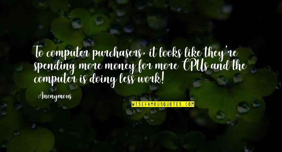 Purchasers Quotes By Anonymous: To computer purchasers, it looks like they're spending Purchasers Quotes By Anonymous: To computer purchasers, it looks like they're spending