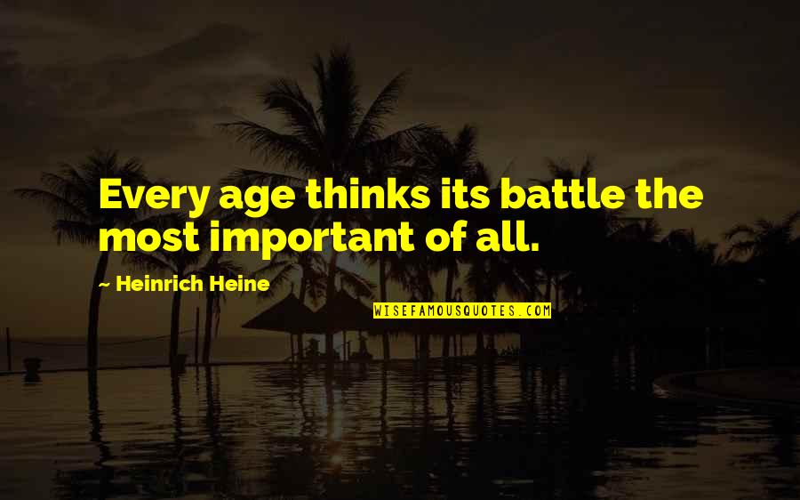 Purchasers Synonym Quotes By Heinrich Heine: Every age thinks its battle the most important