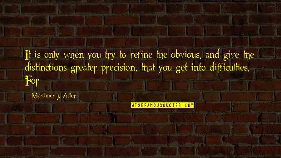 Purchasers Synonym Quotes By Mortimer J. Adler: It is only when you try to refine