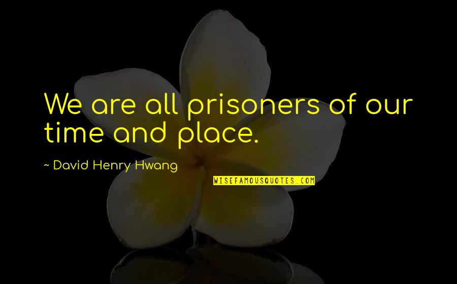 Purchasing Management Quotes By David Henry Hwang: We are all prisoners of our time and