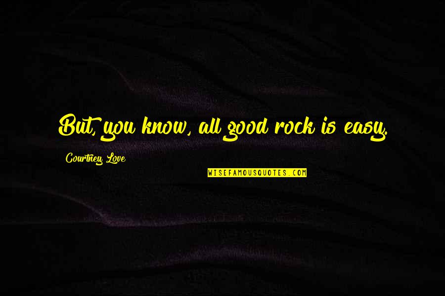 Purchasing Power Quotes By Courtney Love: But, you know, all good rock is easy. Purchasing Power Quotes By Courtney Love: But, you know, all good rock is easy.