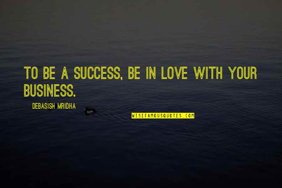 Purda Quotes By Debasish Mridha: To be a success, be in love with Purda Quotes By Debasish Mridha: To be a success, be in love with