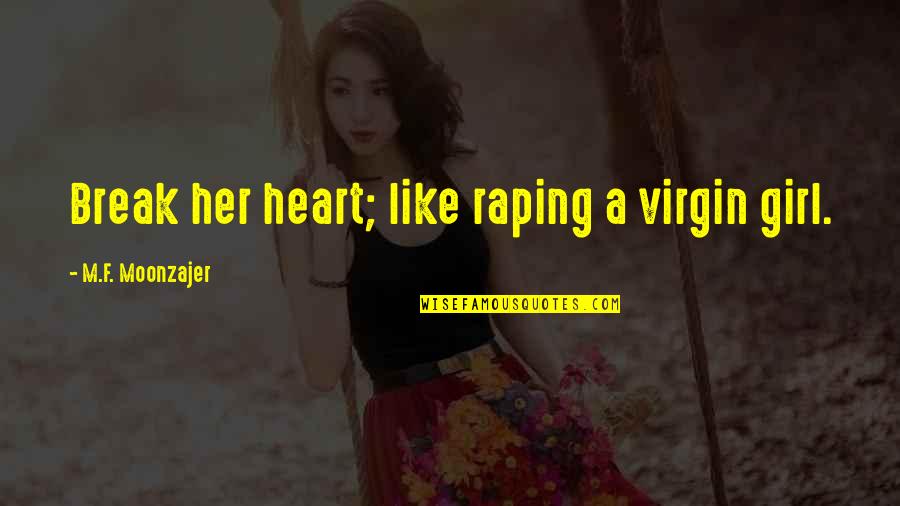 Purdey Rifles Quotes By M.F. Moonzajer: Break her heart; like raping a virgin girl. Purdey Rifles Quotes By M.F. Moonzajer: Break her heart; like raping a virgin girl.