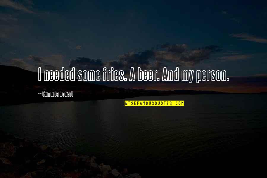 Purdue Owl Citations Quotes By Cambria Hebert: I needed some fries. A beer. And my Purdue Owl Citations Quotes By Cambria Hebert: I needed some fries. A beer. And my