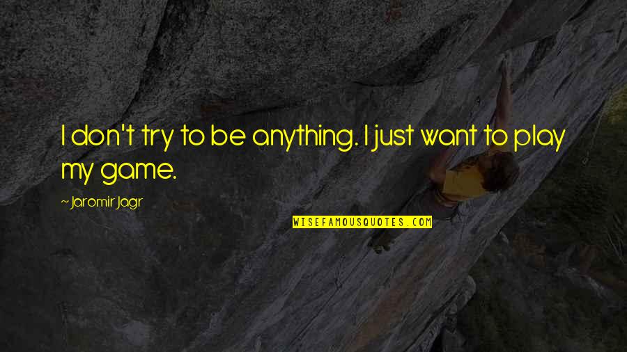 Purdue Owl Citations Quotes By Jaromir Jagr: I don't try to be anything. I just Purdue Owl Citations Quotes By Jaromir Jagr: I don't try to be anything. I just