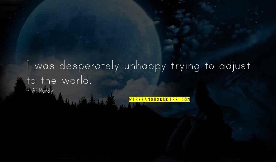 Purdy Quotes By Al Purdy: I was desperately unhappy trying to adjust to