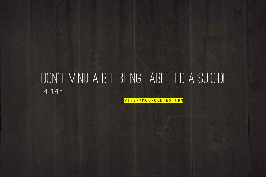 Purdy Quotes By Al Purdy: I don't mind a bit being labelled a Purdy Quotes By Al Purdy: I don't mind a bit being labelled a
