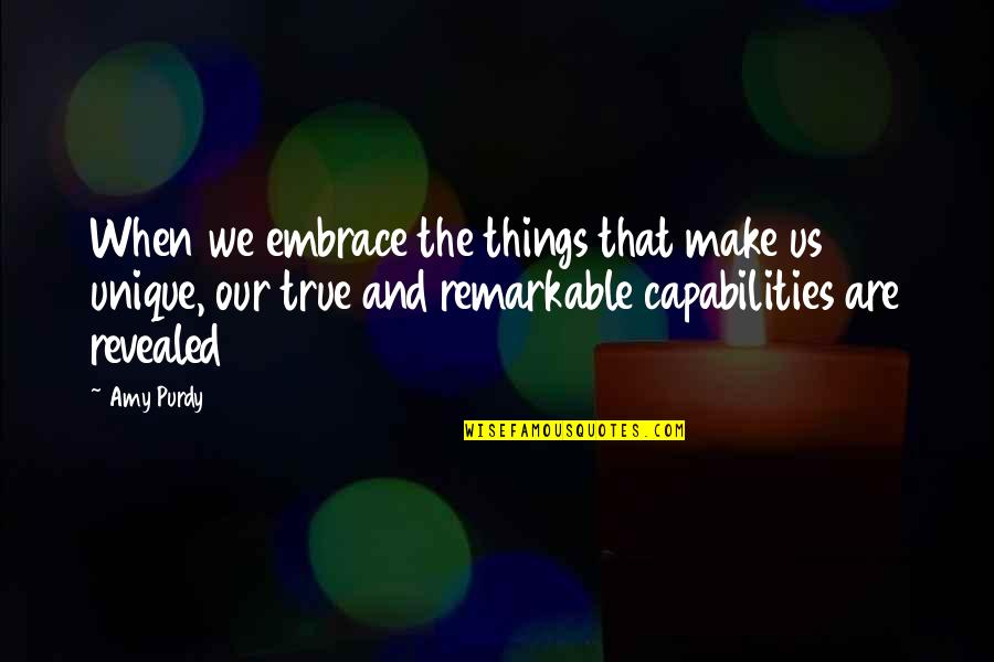 Purdy Quotes By Amy Purdy: When we embrace the things that make us
