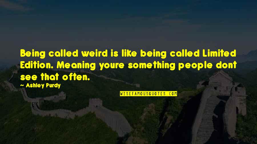 Purdy Quotes By Ashley Purdy: Being called weird is like being called Limited Purdy Quotes By Ashley Purdy: Being called weird is like being called Limited