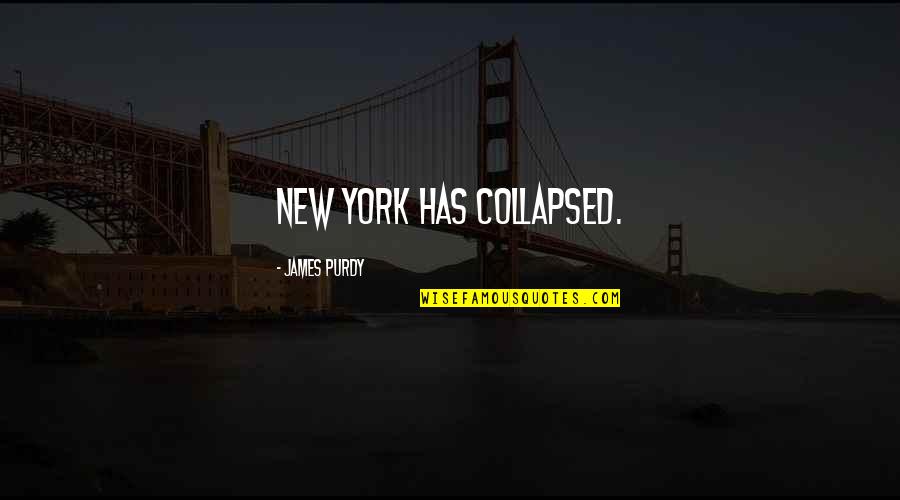 Purdy Quotes By James Purdy: New York has collapsed. Purdy Quotes By James Purdy: New York has collapsed.