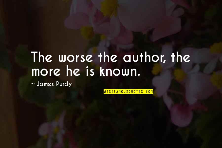 Purdy Quotes By James Purdy: The worse the author, the more he is Purdy Quotes By James Purdy: The worse the author, the more he is