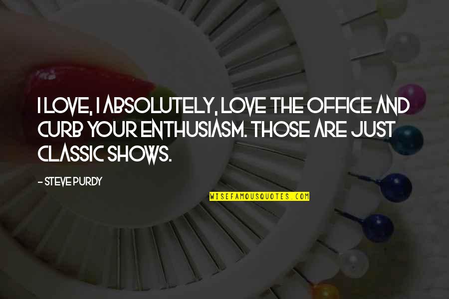 Purdy Quotes By Steve Purdy: I love, I absolutely, love the Office and Purdy Quotes By Steve Purdy: I love, I absolutely, love the Office and