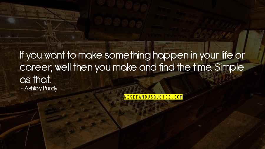 Purdy's Quotes By Ashley Purdy: If you want to make something happen in