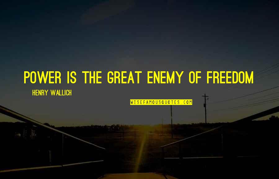 Pure Adrenaline Quotes By Henry Wallich: Power is the great enemy of freedom