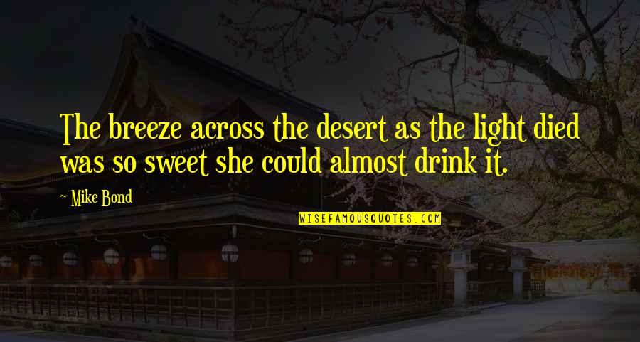 Pure Adrenaline Quotes By Mike Bond: The breeze across the desert as the light