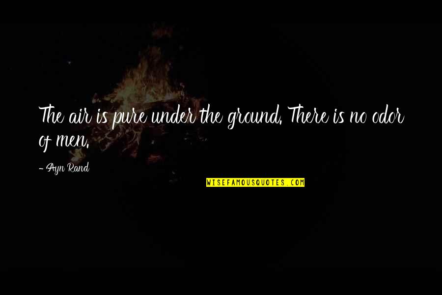 Pure Air Quotes By Ayn Rand: The air is pure under the ground. There