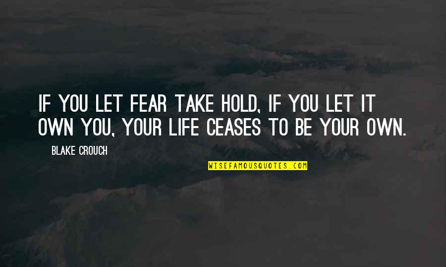 Pure Air Quotes By Blake Crouch: If you let fear take hold, if you