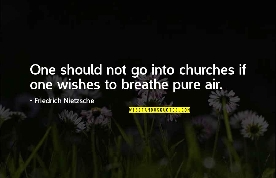 Pure Air Quotes By Friedrich Nietzsche: One should not go into churches if one Pure Air Quotes By Friedrich Nietzsche: One should not go into churches if one