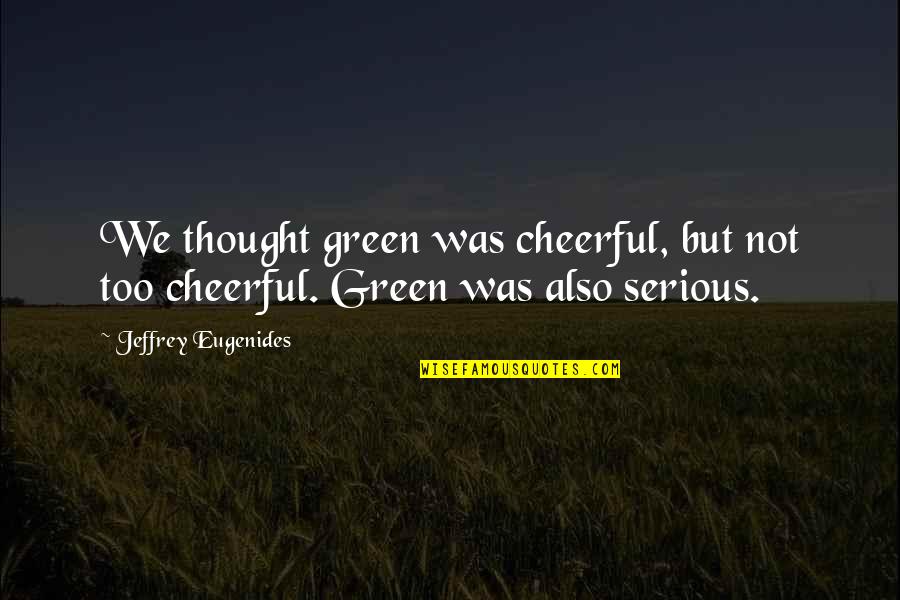 Pure Air Quotes By Jeffrey Eugenides: We thought green was cheerful, but not too Pure Air Quotes By Jeffrey Eugenides: We thought green was cheerful, but not too