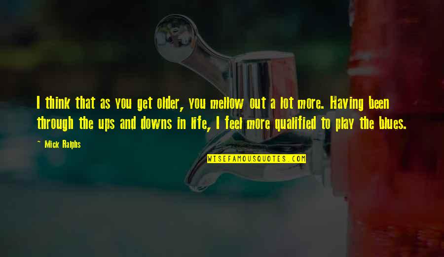 Pure Air Quotes By Mick Ralphs: I think that as you get older, you Pure Air Quotes By Mick Ralphs: I think that as you get older, you