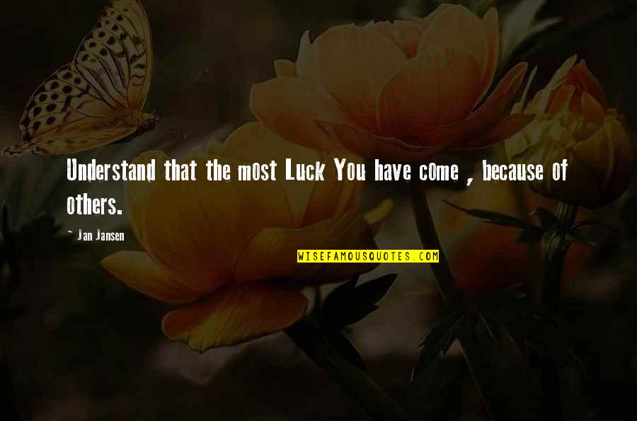 Pure And Kind Heart Quotes By Jan Jansen: Understand that the most Luck You have come