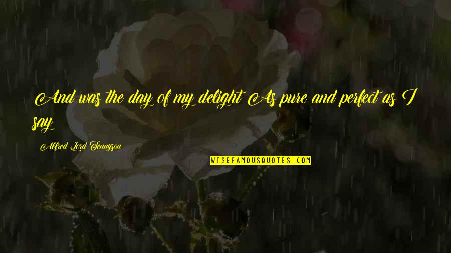 Pure As Quotes By Alfred Lord Tennyson: And was the day of my delight As