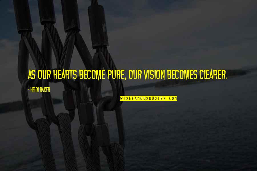 Pure As Quotes By Heidi Baker: As our hearts become pure, our vision becomes Pure As Quotes By Heidi Baker: As our hearts become pure, our vision becomes