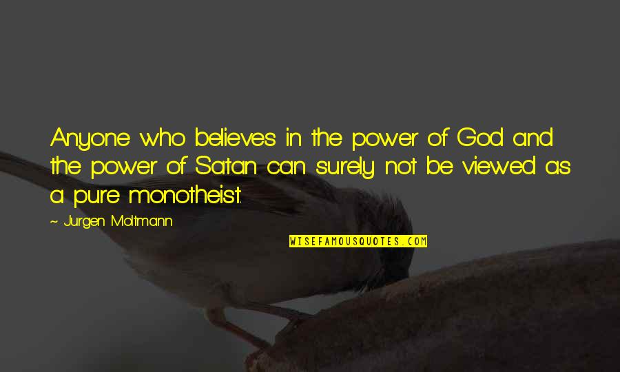 Pure As Quotes By Jurgen Moltmann: Anyone who believes in the power of God