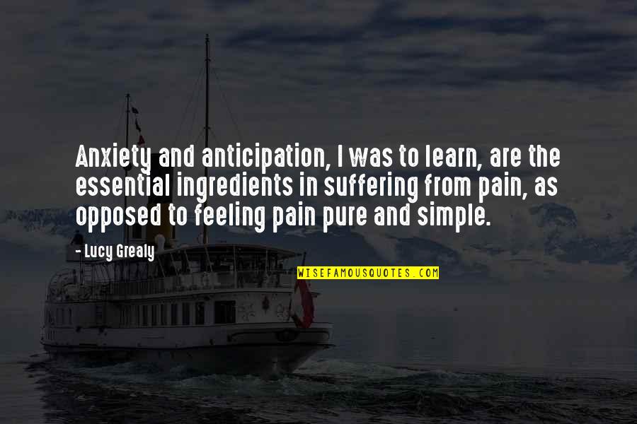 Pure As Quotes By Lucy Grealy: Anxiety and anticipation, I was to learn, are