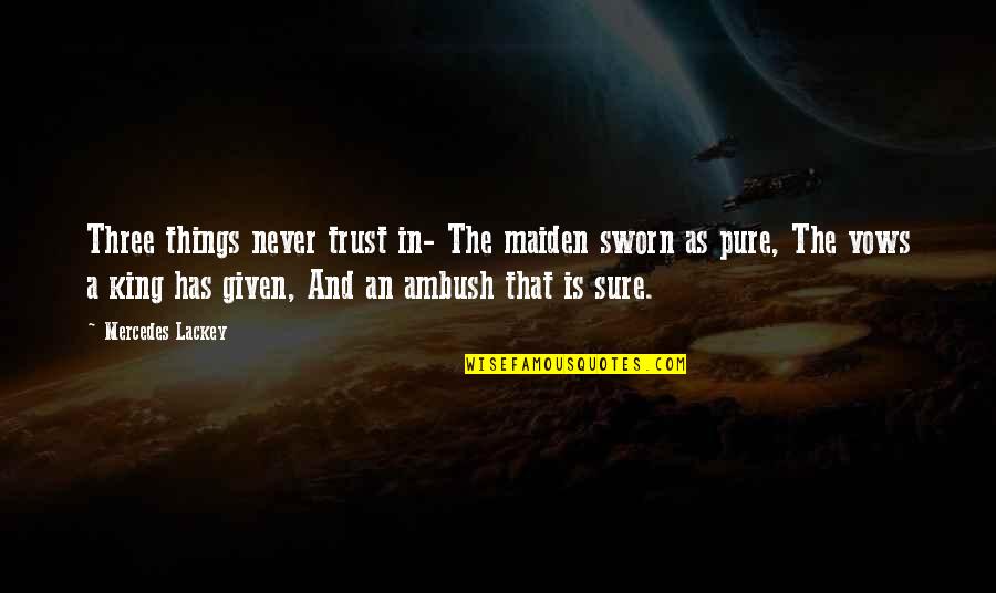 Pure As Quotes By Mercedes Lackey: Three things never trust in- The maiden sworn Pure As Quotes By Mercedes Lackey: Three things never trust in- The maiden sworn