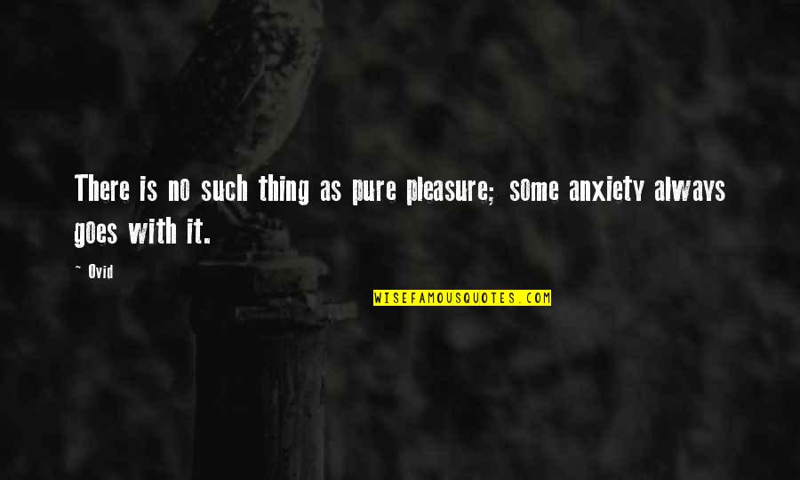 Pure As Quotes By Ovid: There is no such thing as pure pleasure;