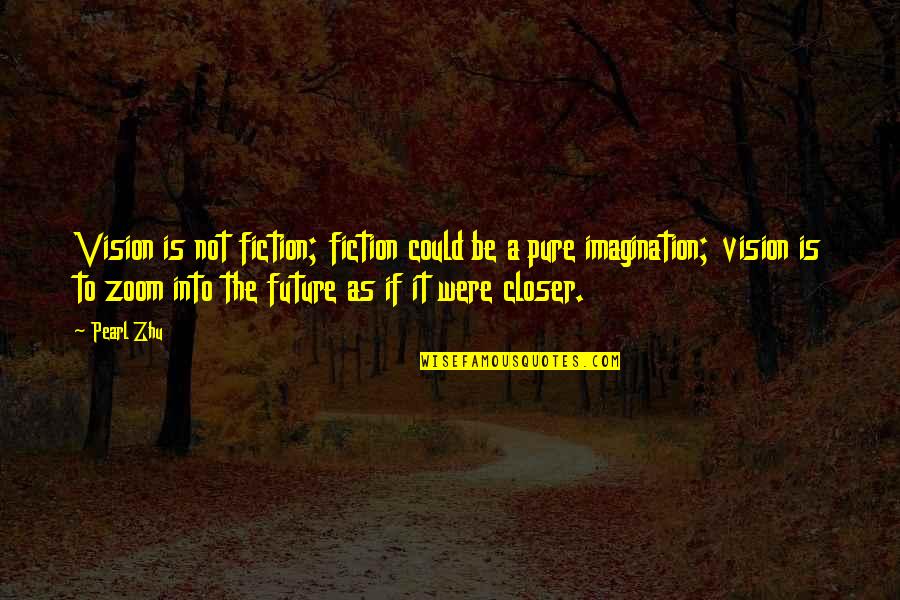 Pure As Quotes By Pearl Zhu: Vision is not fiction; fiction could be a Pure As Quotes By Pearl Zhu: Vision is not fiction; fiction could be a