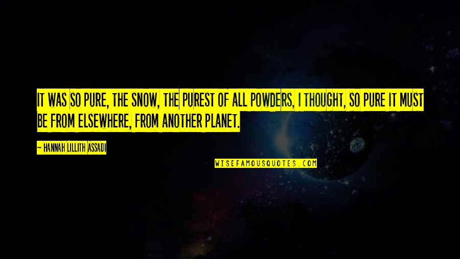 Pure As Snow Quotes By Hannah Lillith Assadi: It was so pure, the snow, the purest