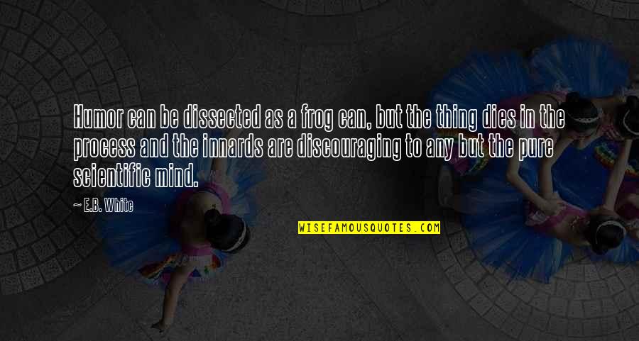 Pure As White Quotes By E.B. White: Humor can be dissected as a frog can,