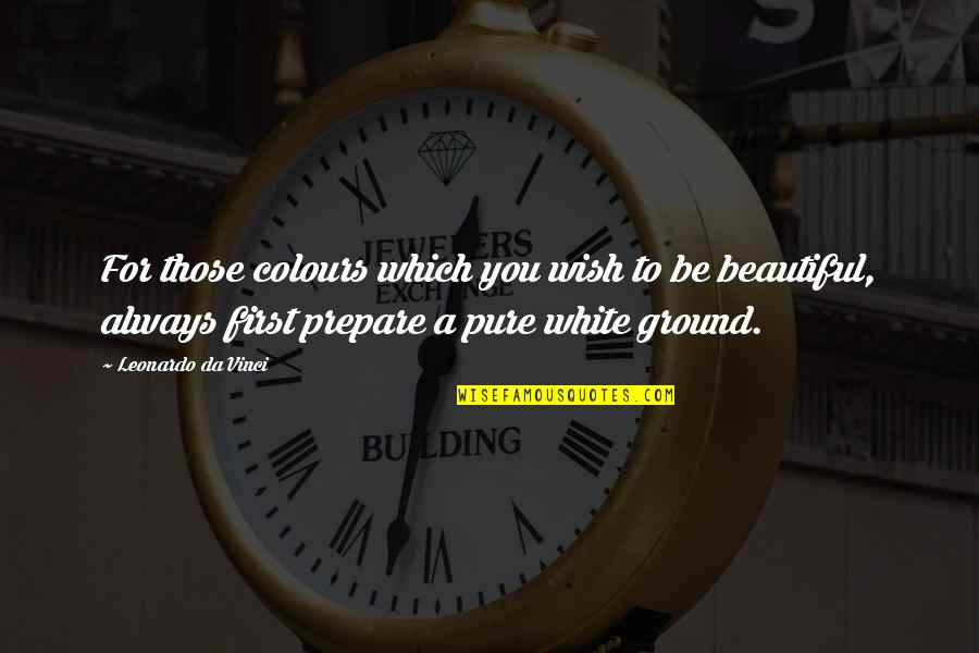 Pure As White Quotes By Leonardo Da Vinci: For those colours which you wish to be