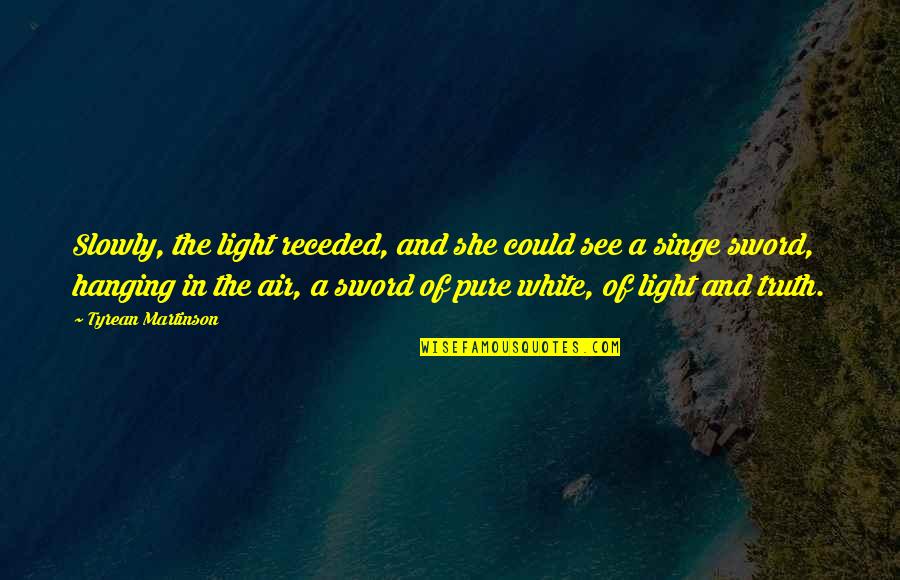 Pure As White Quotes By Tyrean Martinson: Slowly, the light receded, and she could see