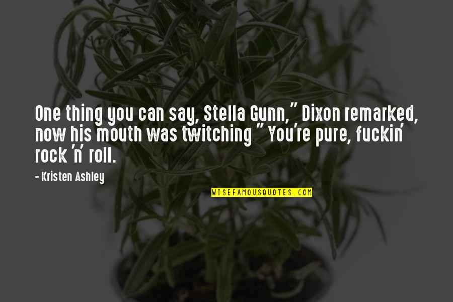 Pure Ashley Quotes By Kristen Ashley: One thing you can say, Stella Gunn," Dixon