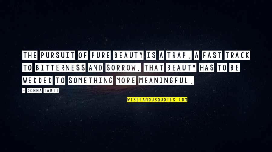 Pure Beauty Quotes By Donna Tartt: The pursuit of pure beauty is a trap,